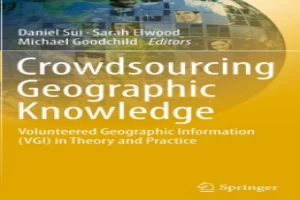 Crowdsourcing Geographic Knowledge: Volunteered Geographic Information (VGI) in Theory and Practice